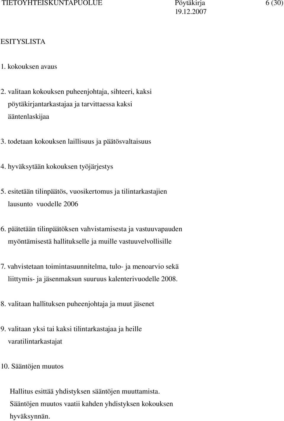 päätetään tilinpäätöksen vahvistamisesta ja vastuuvapauden myöntämisestä hallitukselle ja muille vastuuvelvollisille 7.