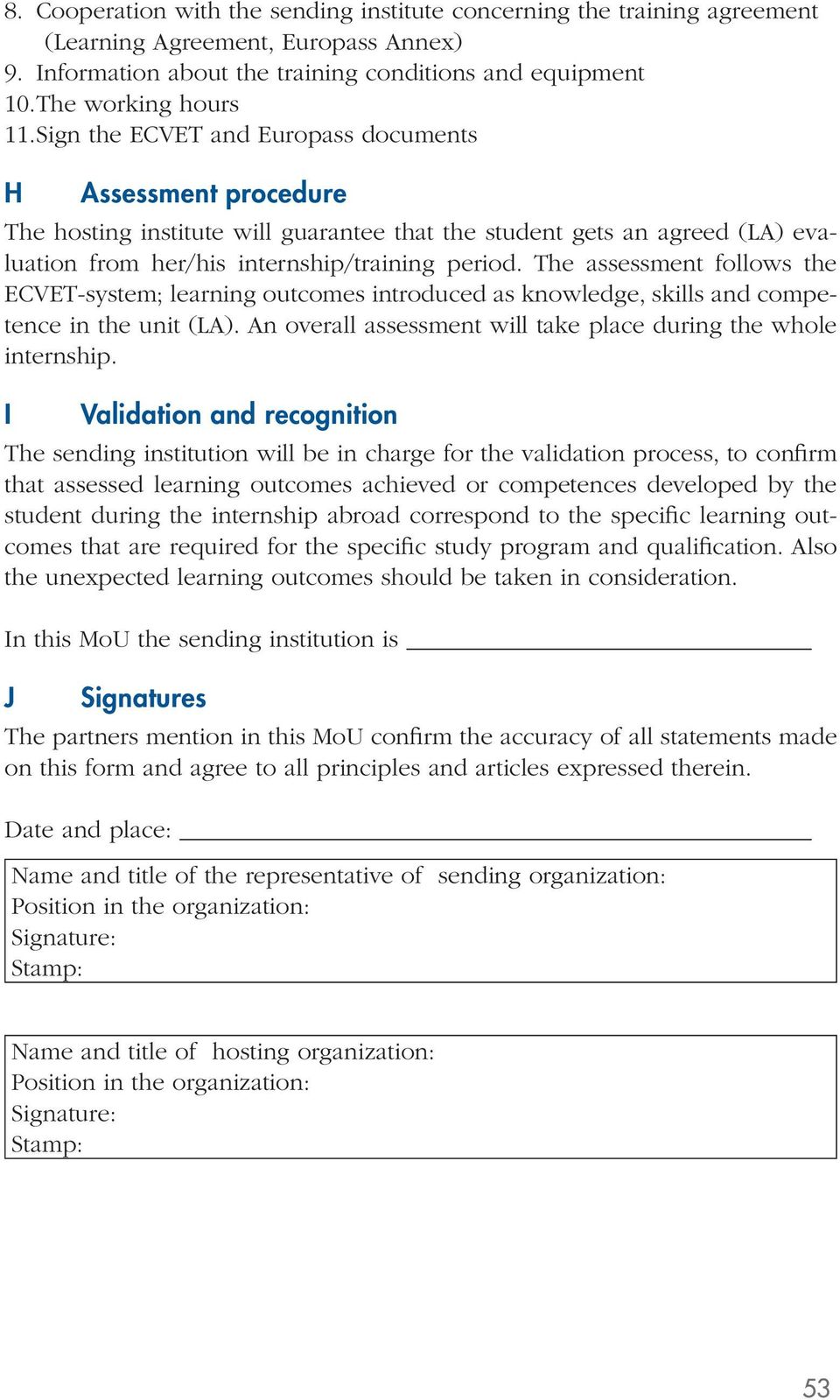 The assessment follows the -system; learning outcomes introduced as knowledge, skills and competence in the unit (LA). An overall assessment will take place during the whole internship.