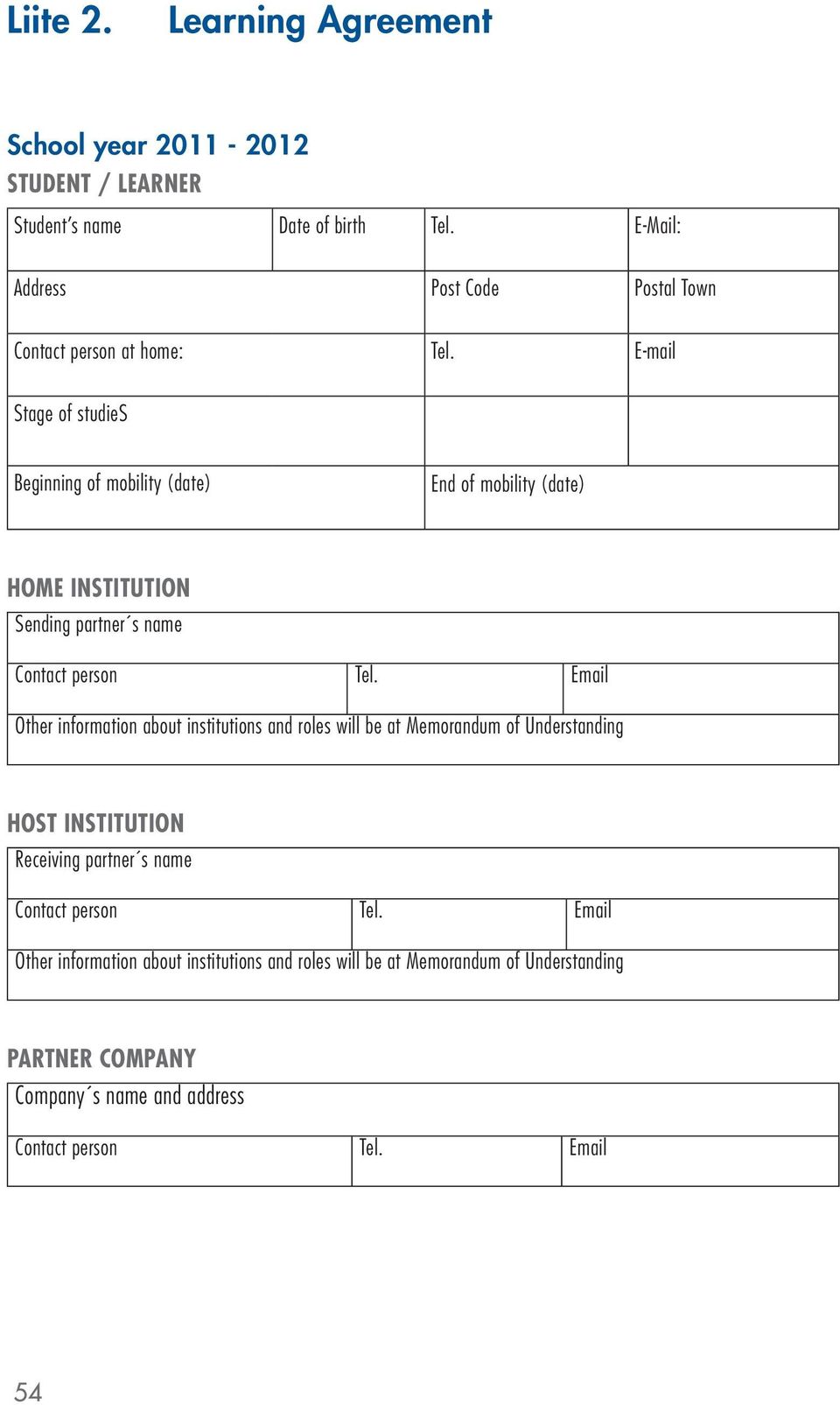 E-mail Stage of studies Beginning of mobility (date) End of mobility (date) HOME INSTITUTION Sending partner s name Contact person Tel.