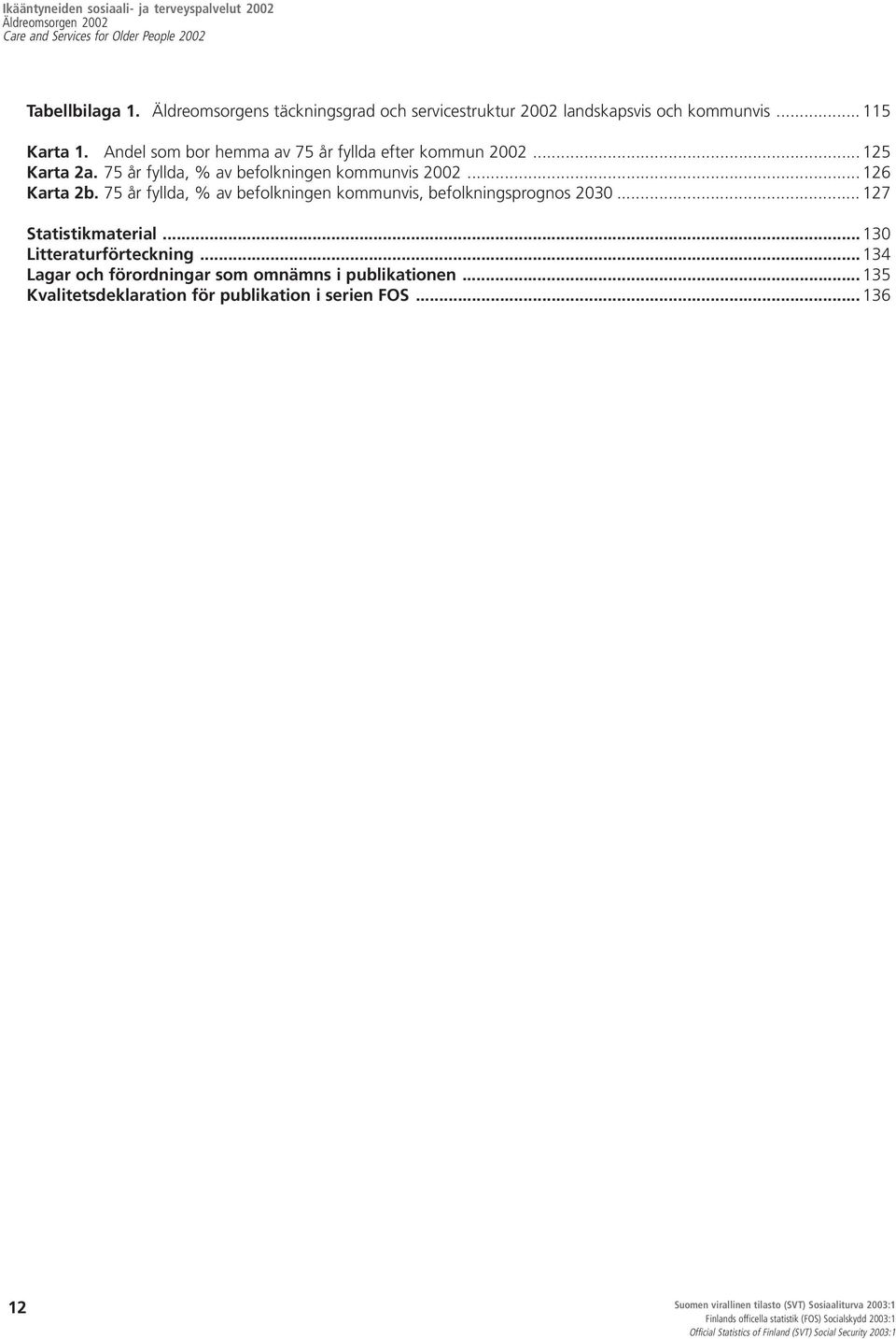 .. 126 Karta 2b. 75 år fyllda, % av befolkningen kommunvis, befolkningsprognos 2030... 127 Statistikmaterial.