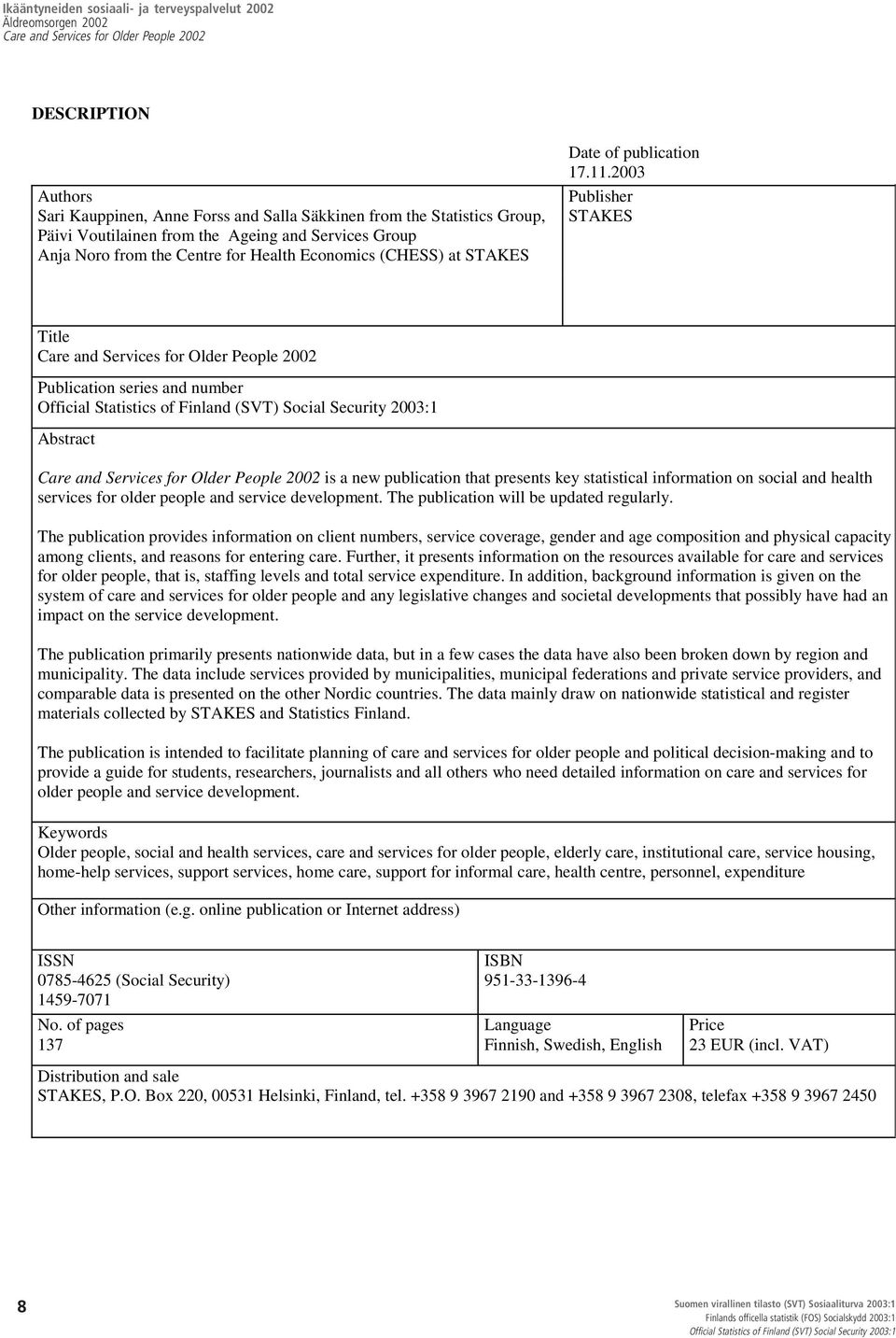 2003 Publisher STAKES Title Publication series and number Abstract is a new publication that presents key statistical information on social and health services for older people and service