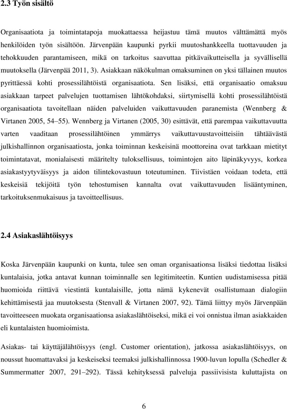 Asiakkaan näkökulman omaksuminen on yksi tällainen muutos pyrittäessä kohti prosessilähtöistä organisaatiota.