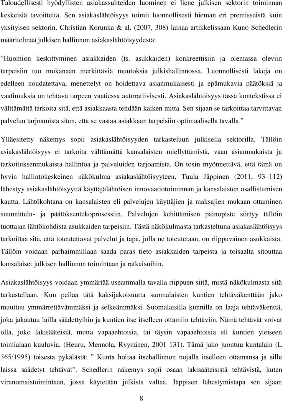 (2007, 308) lainaa artikkelissaan Kuno Schedlerin määritelmää julkisen hallinnon asiakaslähtöisyydestä: Huomion keskittyminen asiakkaiden (ts.