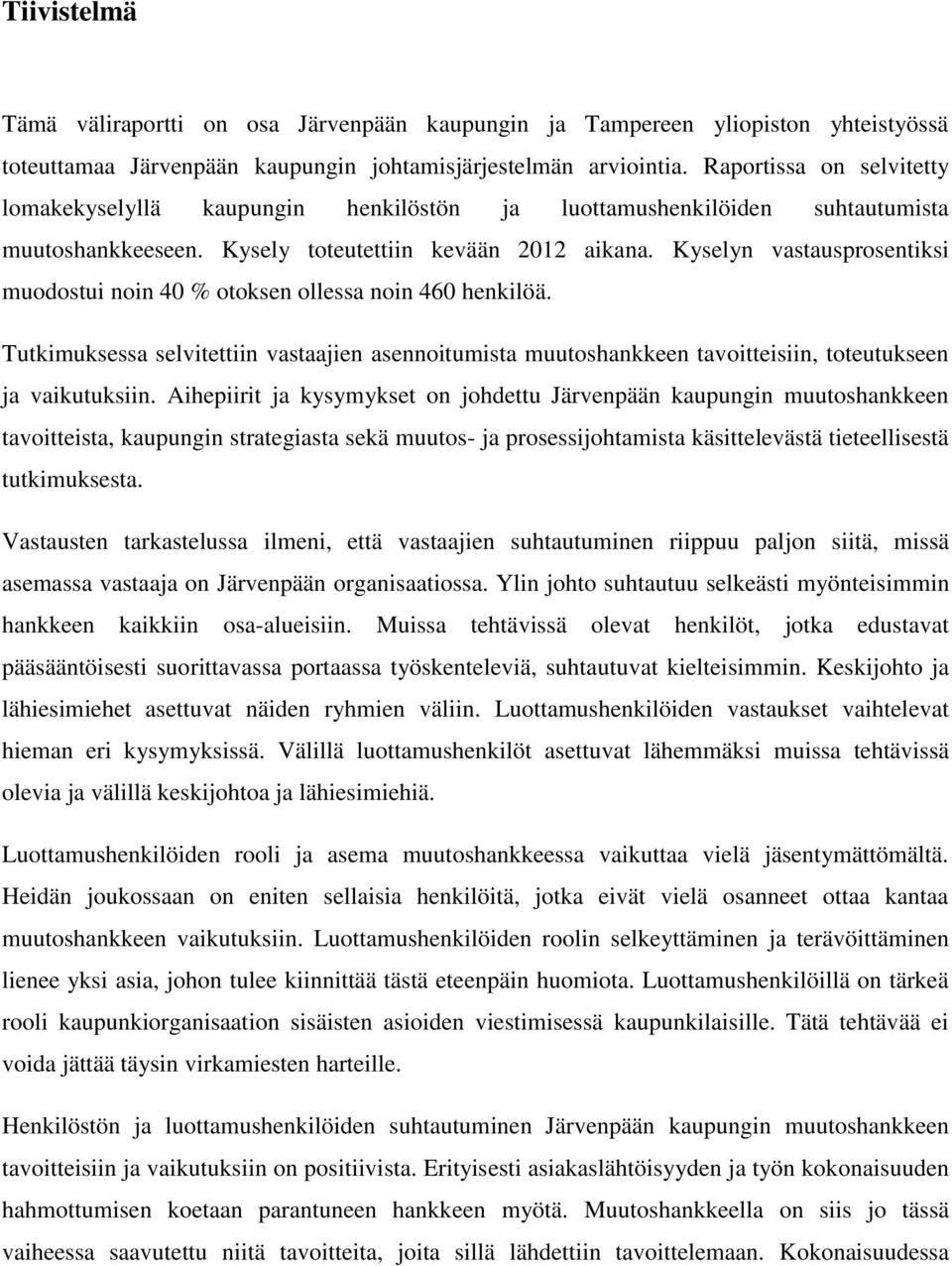 Kyselyn vastausprosentiksi muodostui noin 40 % otoksen ollessa noin 460 henkilöä. Tutkimuksessa selvitettiin vastaajien asennoitumista muutoshankkeen tavoitteisiin, toteutukseen ja vaikutuksiin.