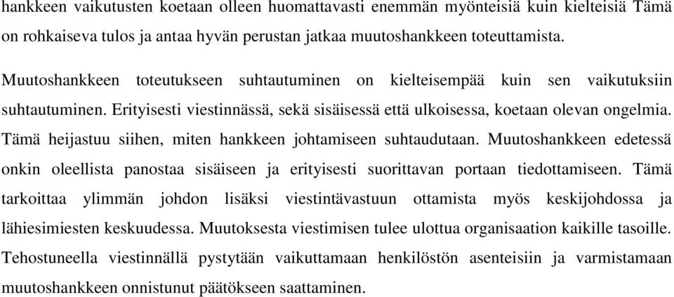 Tämä heijastuu siihen, miten hankkeen johtamiseen suhtaudutaan. Muutoshankkeen edetessä onkin oleellista panostaa sisäiseen ja erityisesti suorittavan portaan tiedottamiseen.