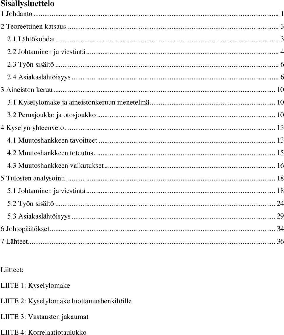 .. 13 4.2 Muutoshankkeen toteutus... 15 4.3 Muutoshankkeen vaikutukset... 16 5 Tulosten analysointi... 18 5.1 Johtaminen ja viestintä... 18 5.2 Työn sisältö... 24 5.