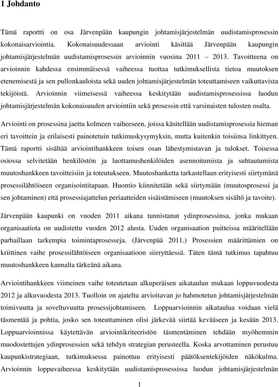 Tavoitteena on arvioinnin kahdessa ensimmäisessä vaiheessa tuottaa tutkimuksellista tietoa muutoksen etenemisestä ja sen pullonkauloista sekä uuden johtamisjärjestelmän toteuttamiseen vaikuttavista