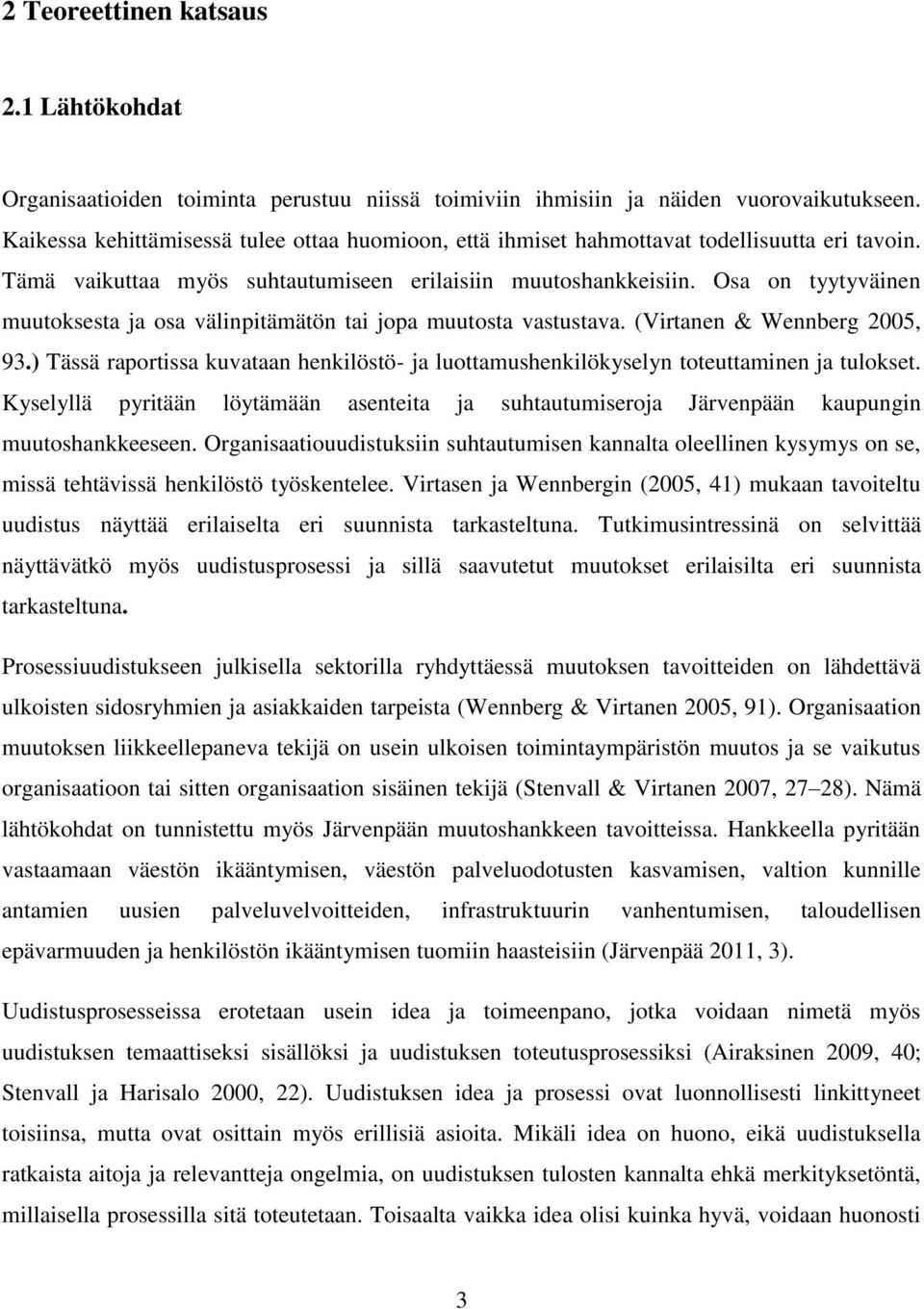 Osa on tyytyväinen muutoksesta ja osa välinpitämätön tai jopa muutosta vastustava. (Virtanen & Wennberg 2005, 93.