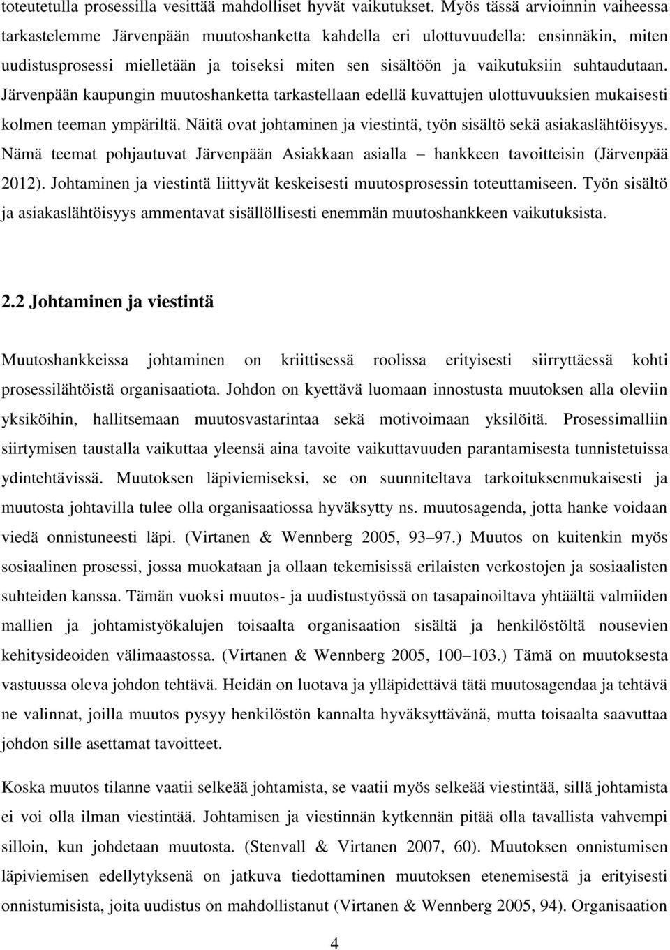 suhtaudutaan. Järvenpään kaupungin muutoshanketta tarkastellaan edellä kuvattujen ulottuvuuksien mukaisesti kolmen teeman ympäriltä.