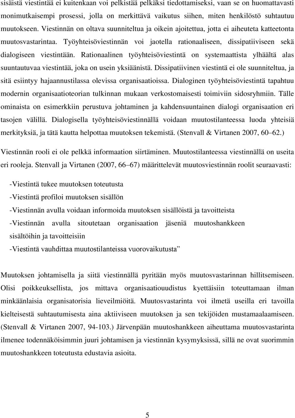 Työyhteisöviestinnän voi jaotella rationaaliseen, dissipatiiviseen sekä dialogiseen viestintään.