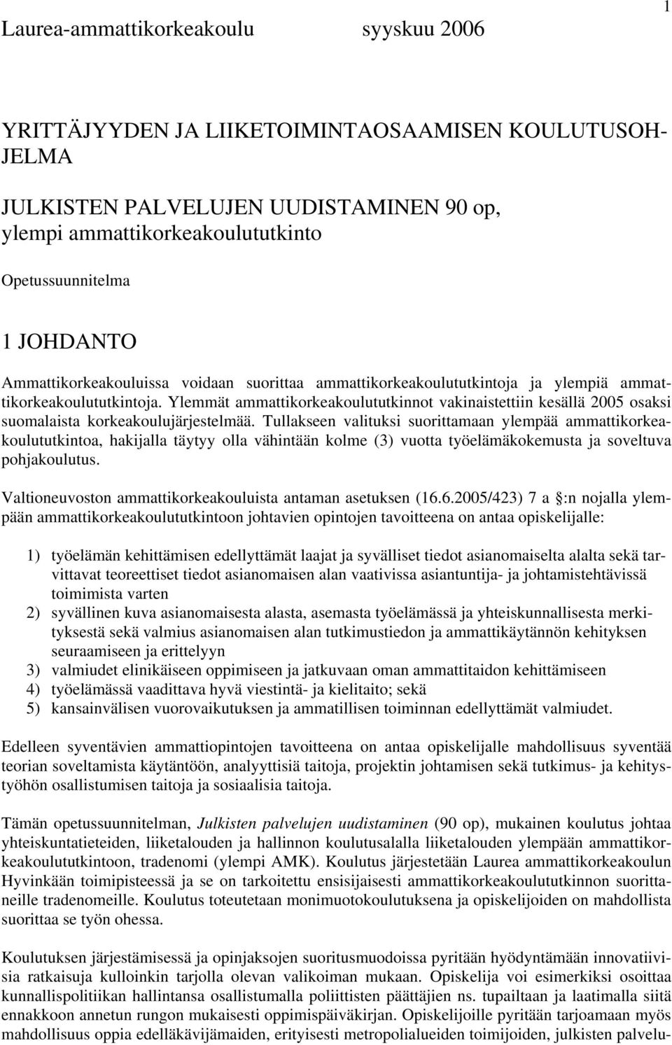 Ylemmät ammattikorkeakoulututkinnot vakinaistettiin kesällä 2005 osaksi suomalaista korkeakoulujärjestelmää.