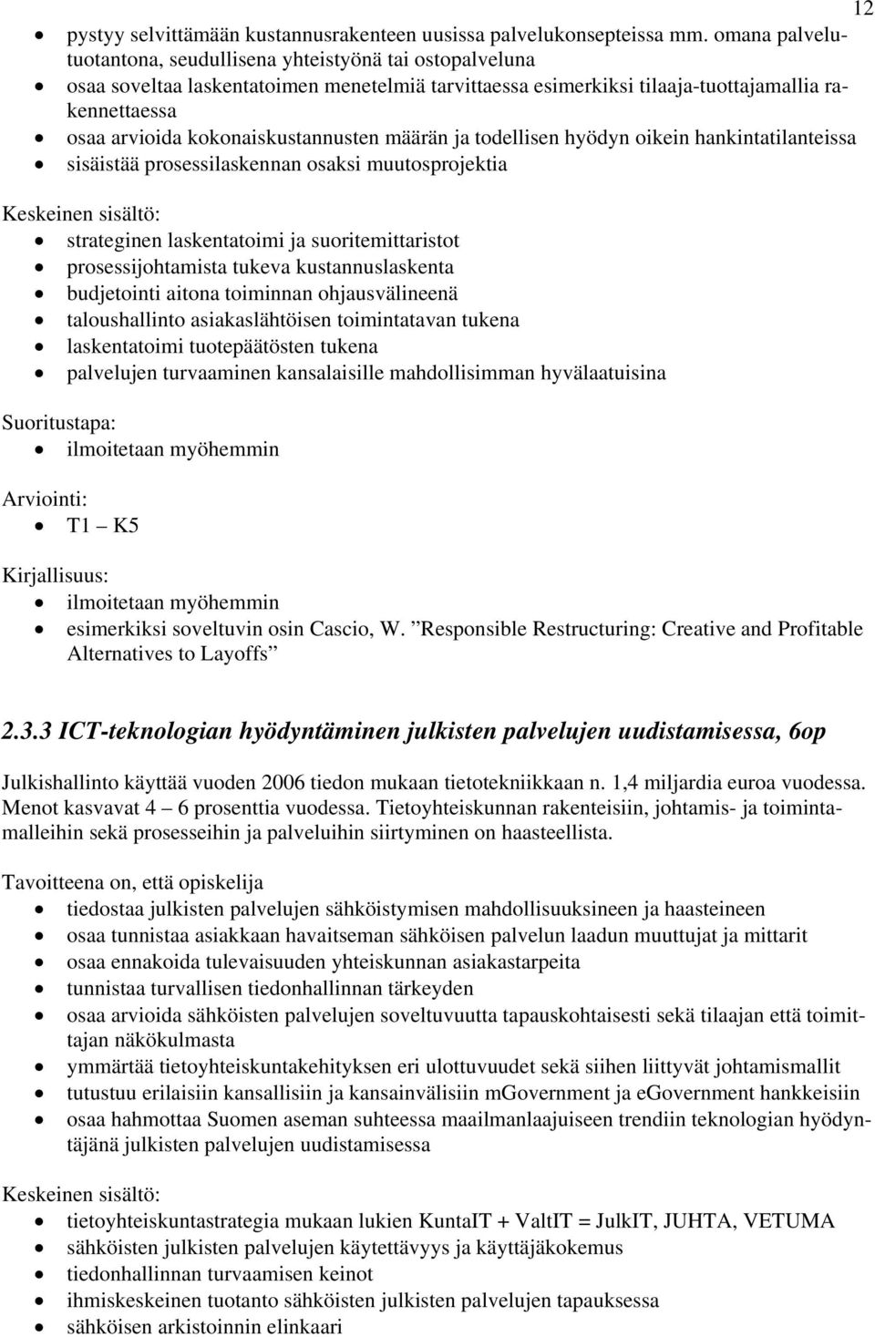 kokonaiskustannusten määrän ja todellisen hyödyn oikein hankintatilanteissa sisäistää prosessilaskennan osaksi muutosprojektia strateginen laskentatoimi ja suoritemittaristot prosessijohtamista