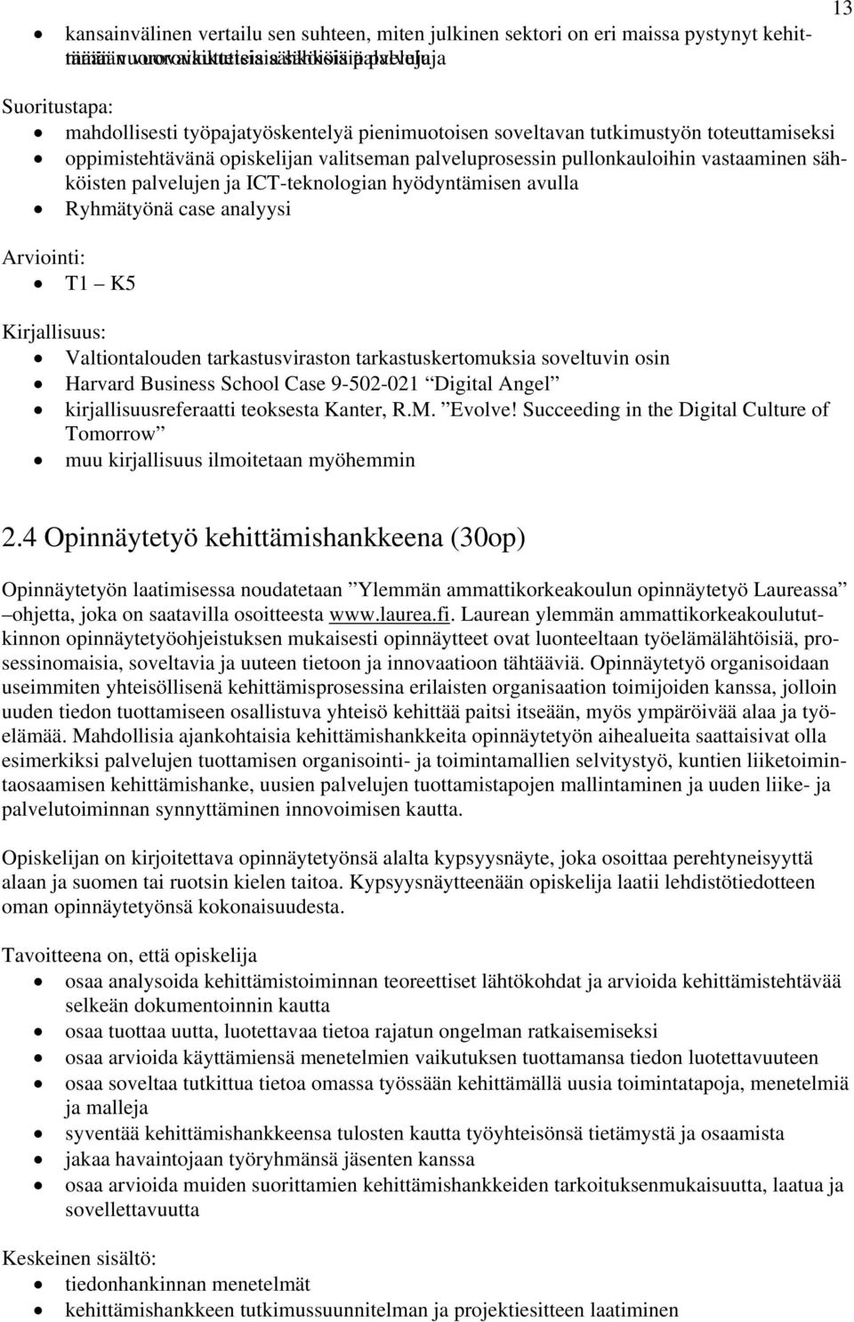 analyysi Kirjallisuus: Valtiontalouden tarkastusviraston tarkastuskertomuksia soveltuvin osin Harvard Business School Case 9-502-021 Digital Angel kirjallisuusreferaatti teoksesta Kanter, R.M. Evolve!