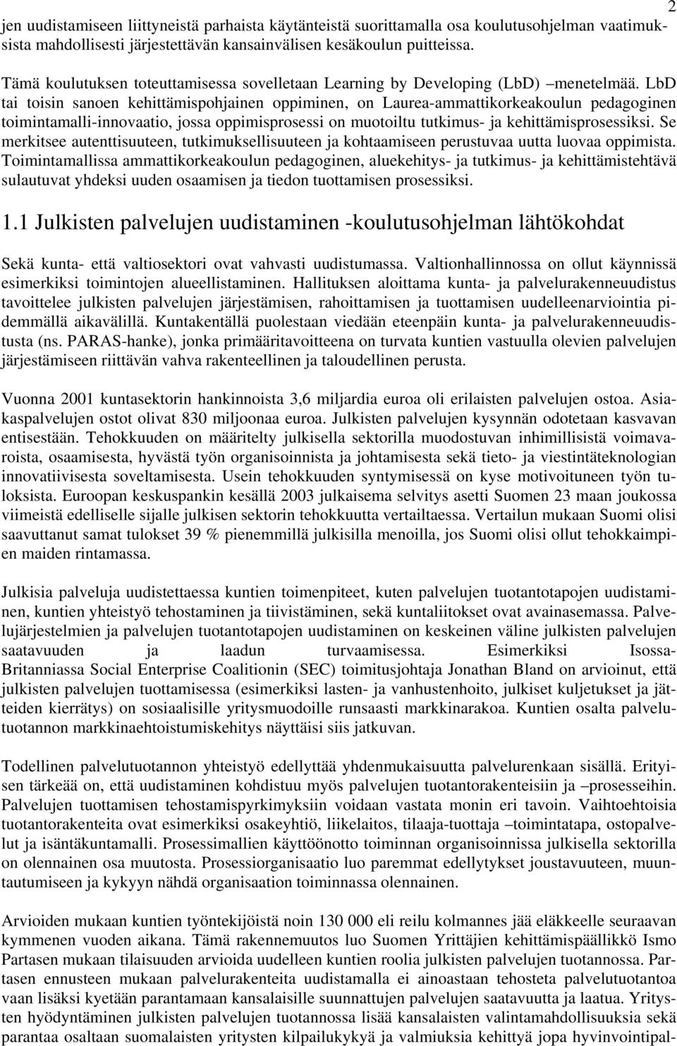 LbD tai toisin sanoen kehittämispohjainen oppiminen, on Laurea-ammattikorkeakoulun pedagoginen toimintamalli-innovaatio, jossa oppimisprosessi on muotoiltu tutkimus- ja kehittämisprosessiksi.