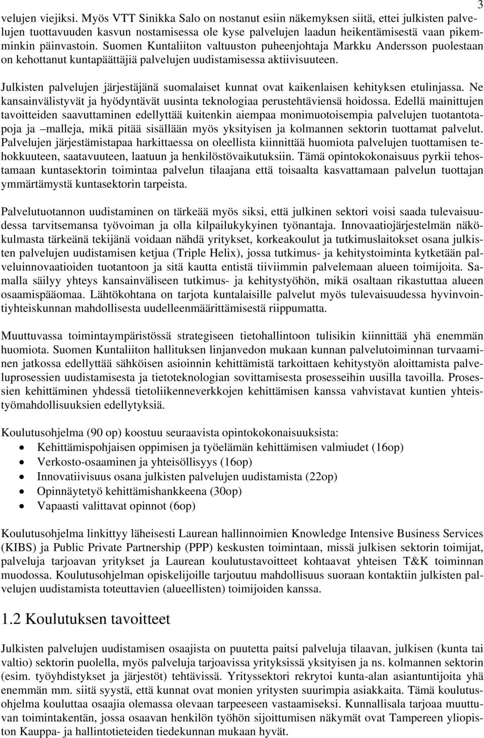 Suomen Kuntaliiton valtuuston puheenjohtaja Markku Andersson puolestaan on kehottanut kuntapäättäjiä palvelujen uudistamisessa aktiivisuuteen.