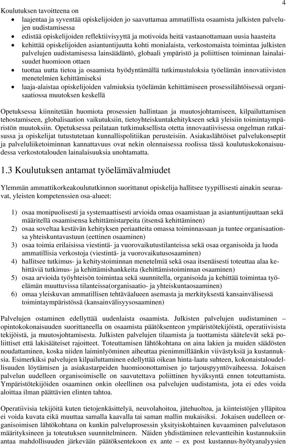 poliittisen toiminnan lainalaisuudet huomioon ottaen tuottaa uutta tietoa ja osaamista hyödyntämällä tutkimustuloksia työelämän innovatiivisten menetelmien kehittämiseksi laaja-alaistaa