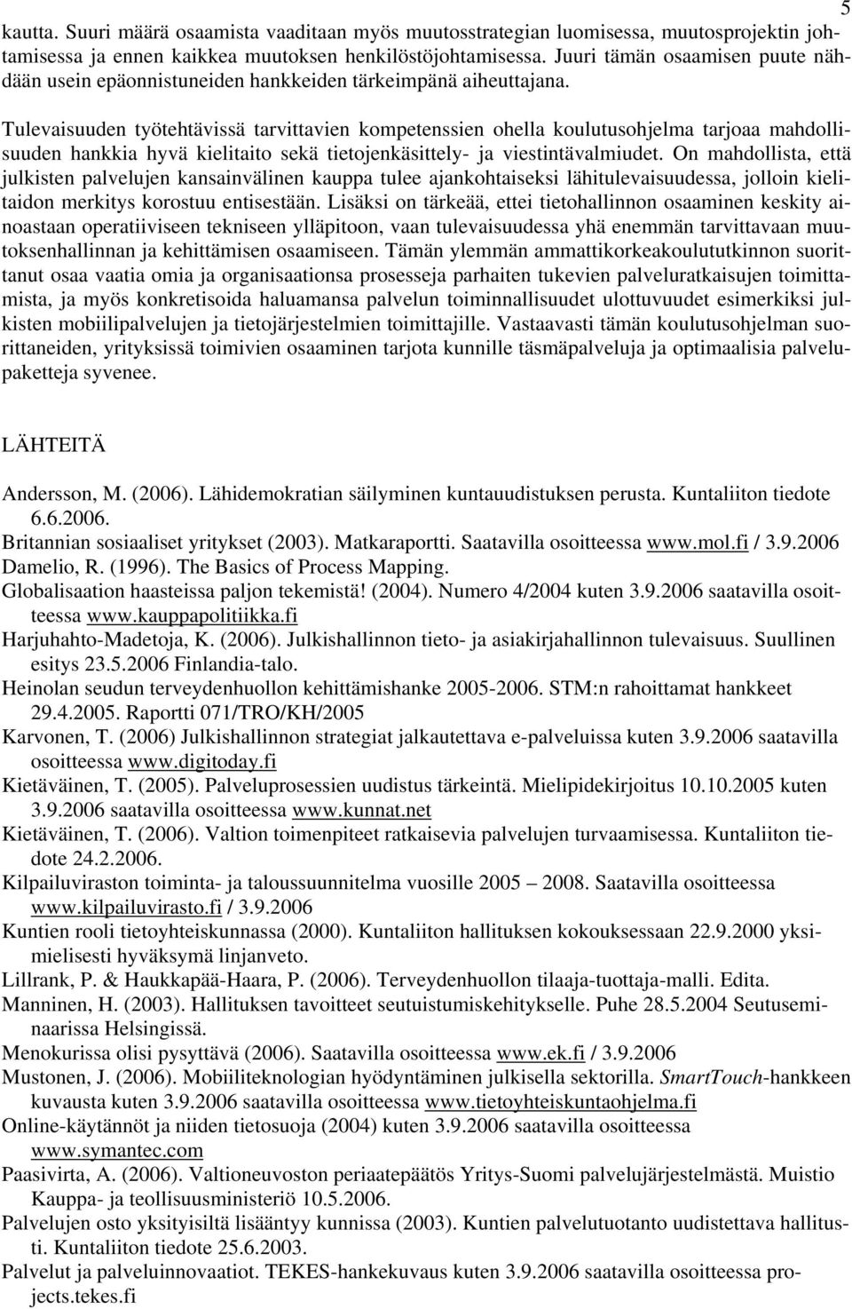 Tulevaisuuden työtehtävissä tarvittavien kompetenssien ohella koulutusohjelma tarjoaa mahdollisuuden hankkia hyvä kielitaito sekä tietojenkäsittely- ja viestintävalmiudet.