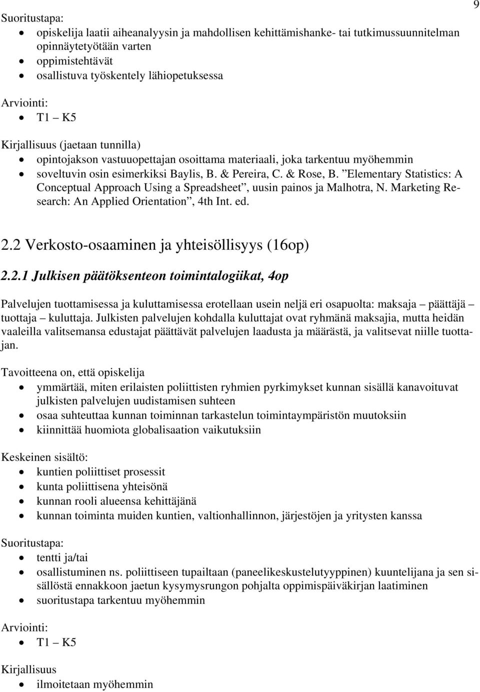 Elementary Statistics: A Conceptual Approach Using a Spreadsheet, uusin painos ja Malhotra, N. Marketing Research: An Applied Orientation, 4th Int. ed. 2.