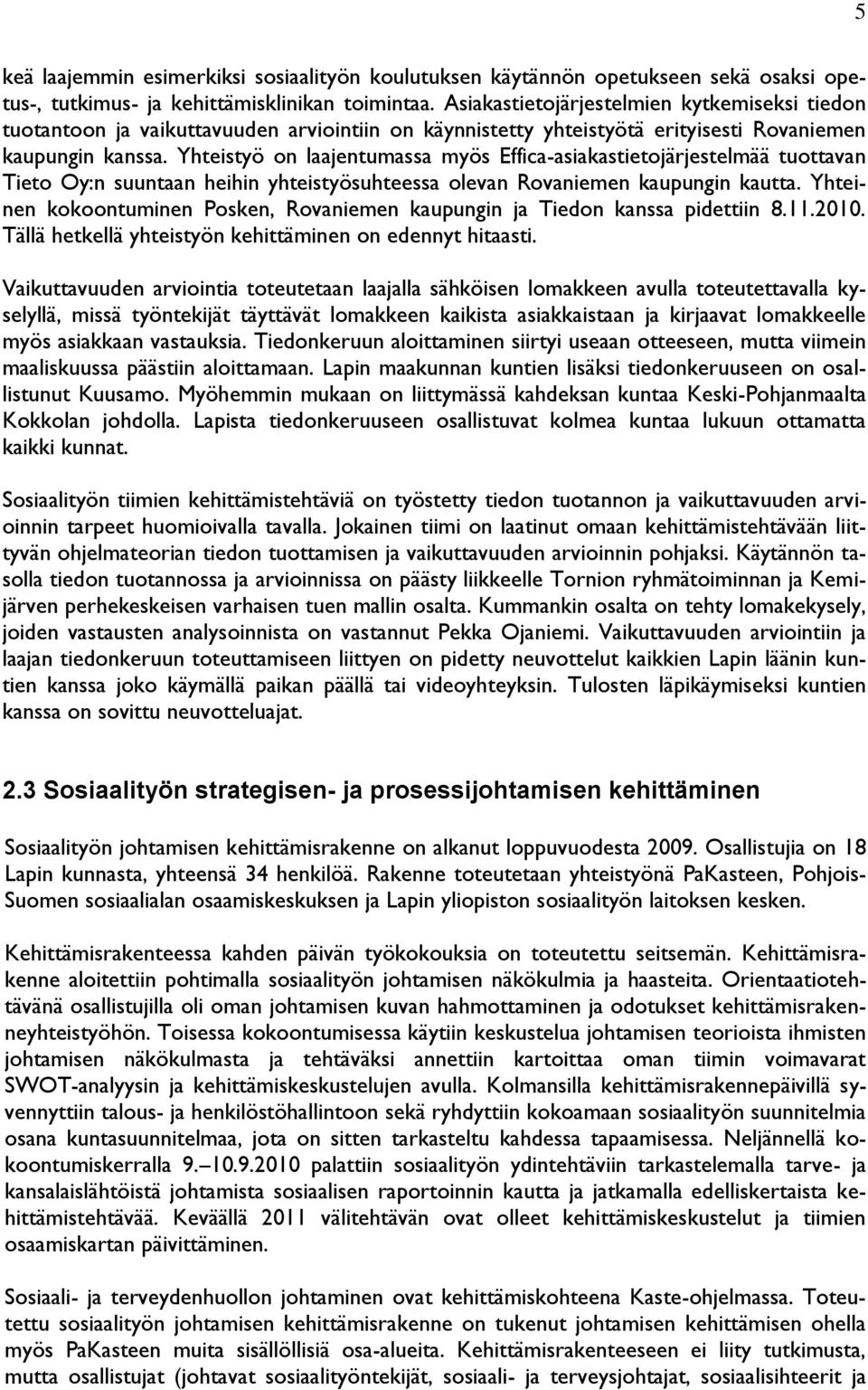 Yhteistyö on laajentumassa myös Effica-asiakastietojärjestelmää tuottavan Tieto Oy:n suuntaan heihin yhteistyösuhteessa olevan Rovaniemen kaupungin kautta.