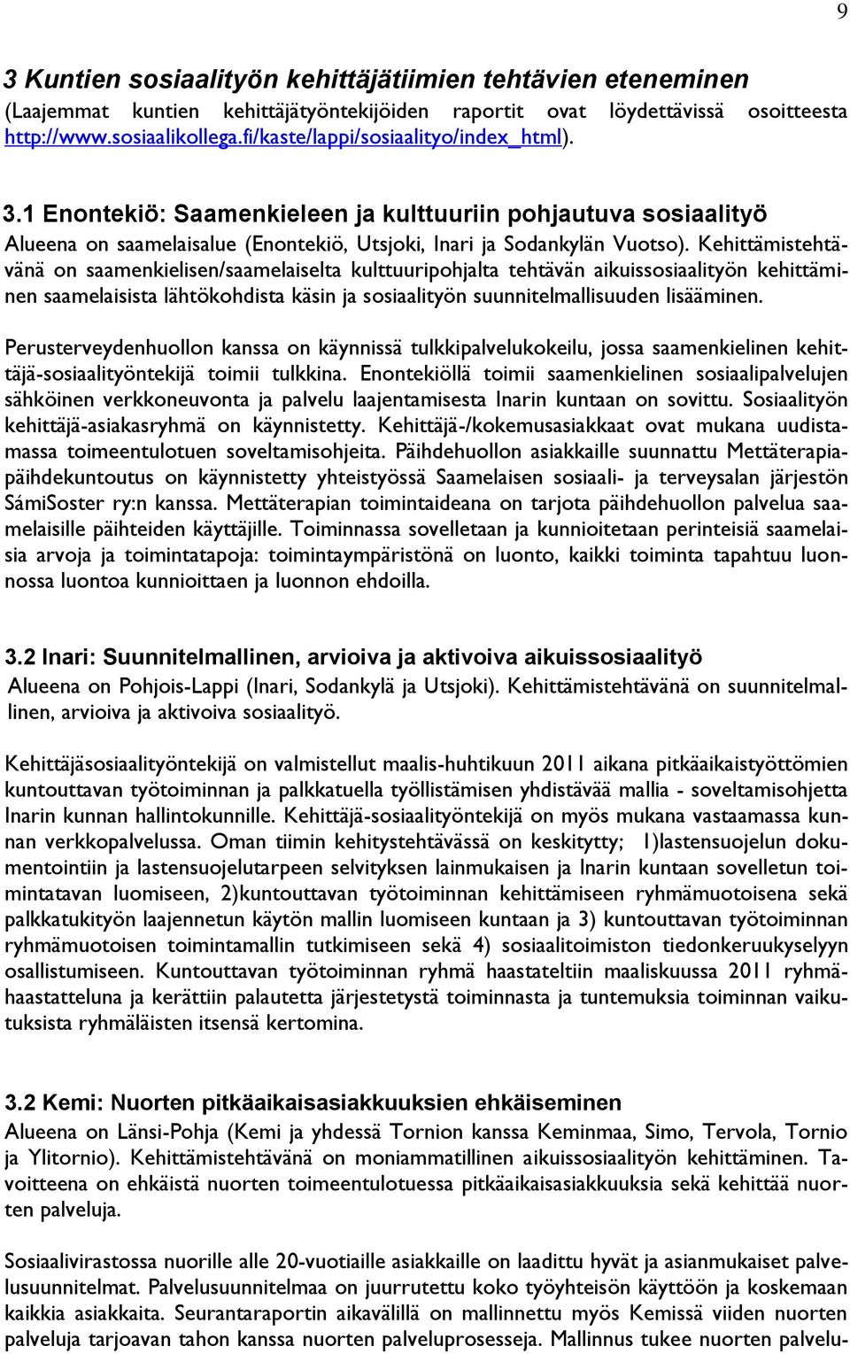 Kehittämistehtävänä on saamenkielisen/saamelaiselta kulttuuripohjalta tehtävän aikuissosiaalityön kehittäminen saamelaisista lähtökohdista käsin ja sosiaalityön suunnitelmallisuuden lisääminen.