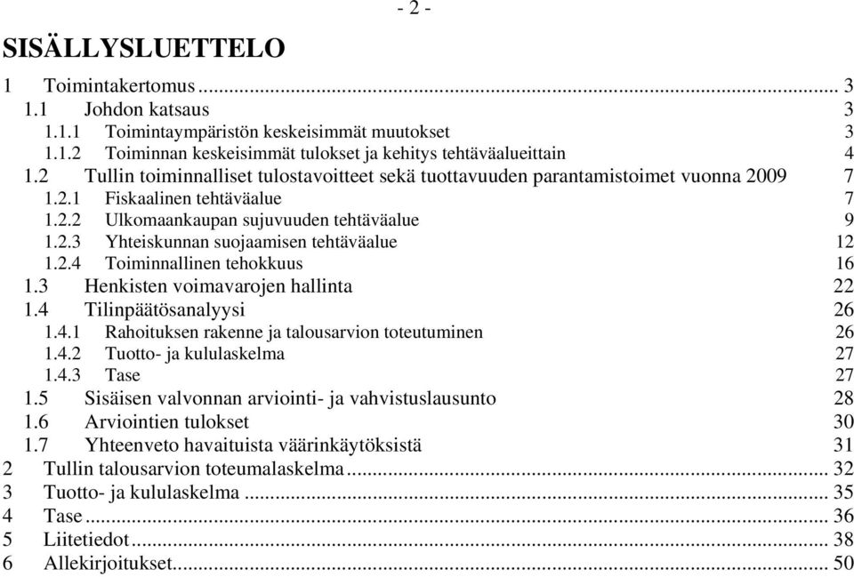 2.4 Toiminnallinen tehokkuus 16 1.3 Henkisten voimavarojen hallinta 22 1.4 Tilinpäätösanalyysi 26 1.4.1 Rahoituksen rakenne ja talousarvion toteutuminen 26 1.4.2 Tuotto- ja kululaskelma 27 1.4.3 Tase 27 1.