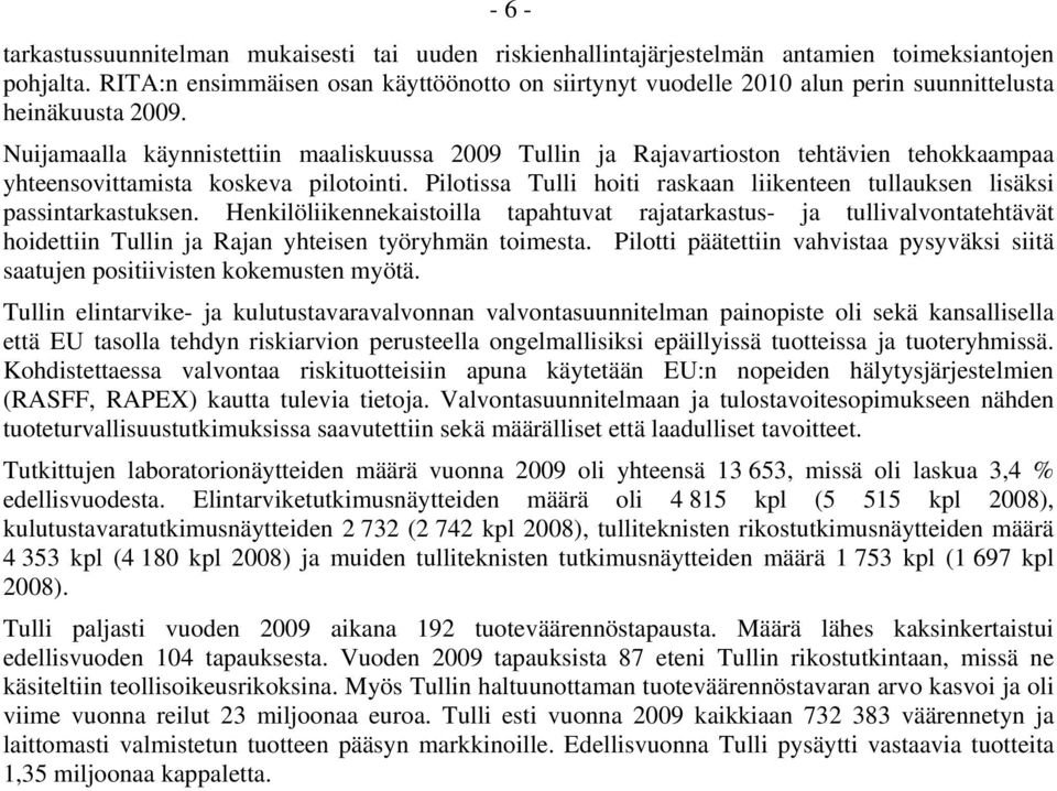 Nuijamaalla käynnistettiin maaliskuussa 2009 Tullin ja Rajavartioston tehtävien tehokkaampaa yhteensovittamista koskeva pilotointi.