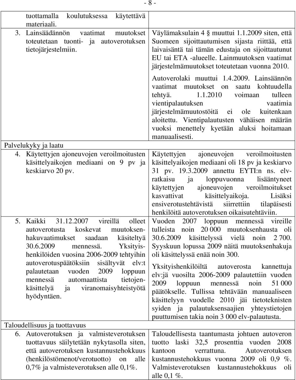 2007 vireillä olleet autoverotusta koskevat muutoksenhakuvaatimukset saadaan käsiteltyä 30.6.2009 mennessä.