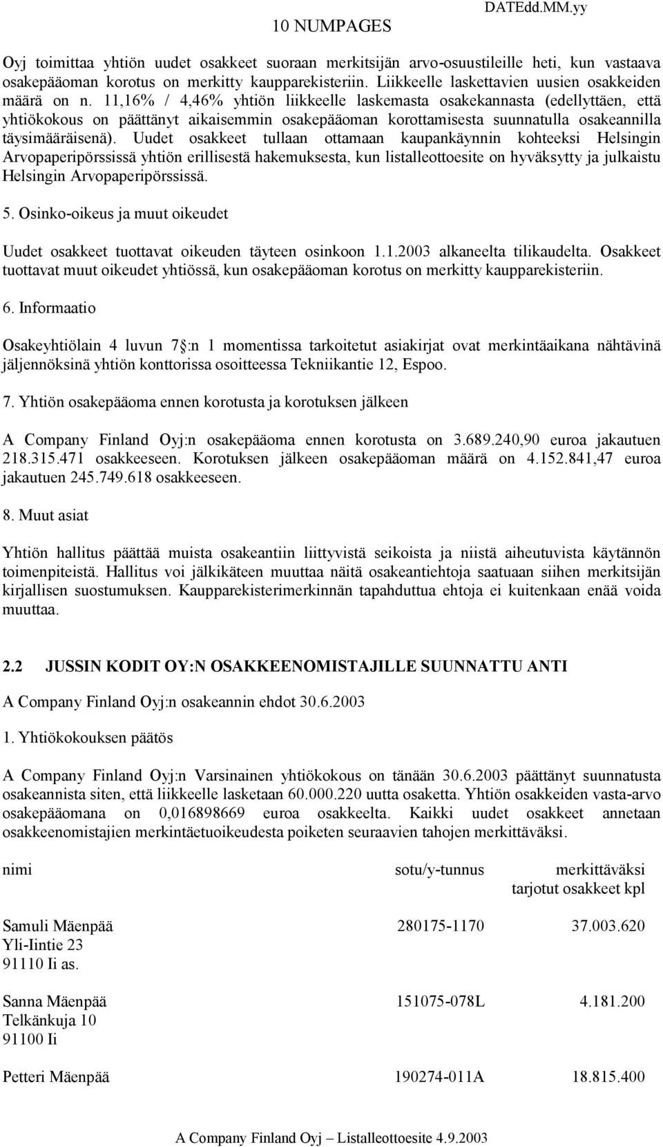 11,16% / 4,46% yhtiön liikkeelle laskemasta osakekannasta (edellyttäen, että yhtiökokous on päättänyt aikaisemmin osakepääoman korottamisesta suunnatulla osakeannilla täysimääräisenä).