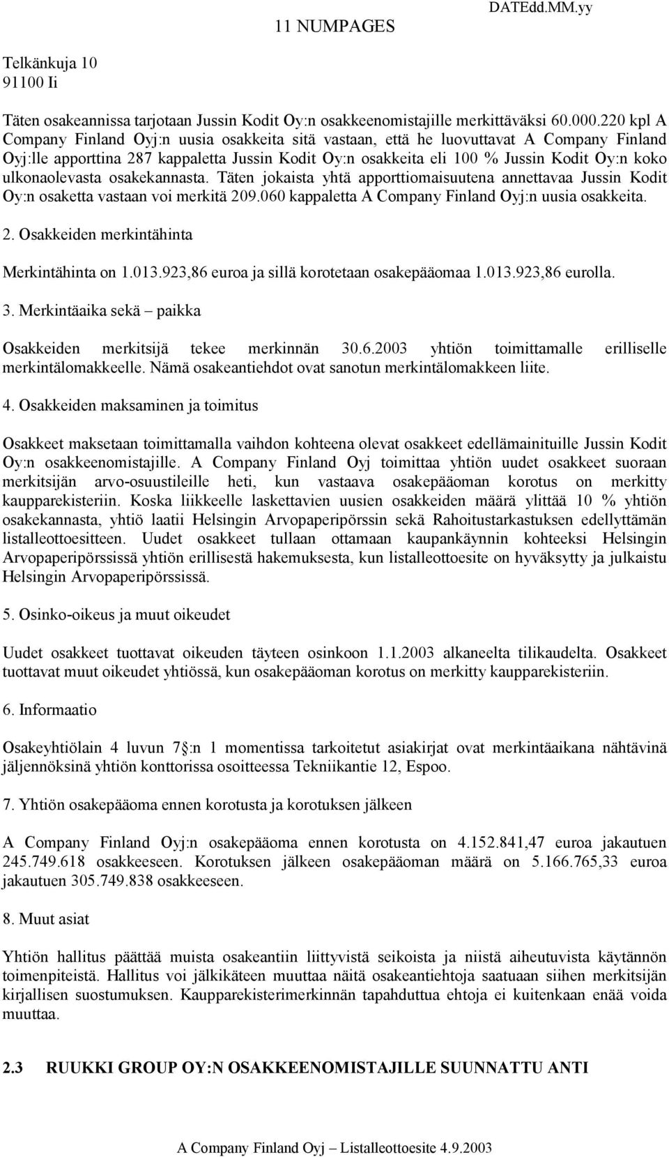 ulkonaolevasta osakekannasta. Täten jokaista yhtä apporttiomaisuutena annettavaa Jussin Kodit Oy:n osaketta vastaan voi merkitä 209.060 kappaletta A Company Finland Oyj:n uusia osakkeita. 2. Osakkeiden merkintähinta Merkintähinta on 1.