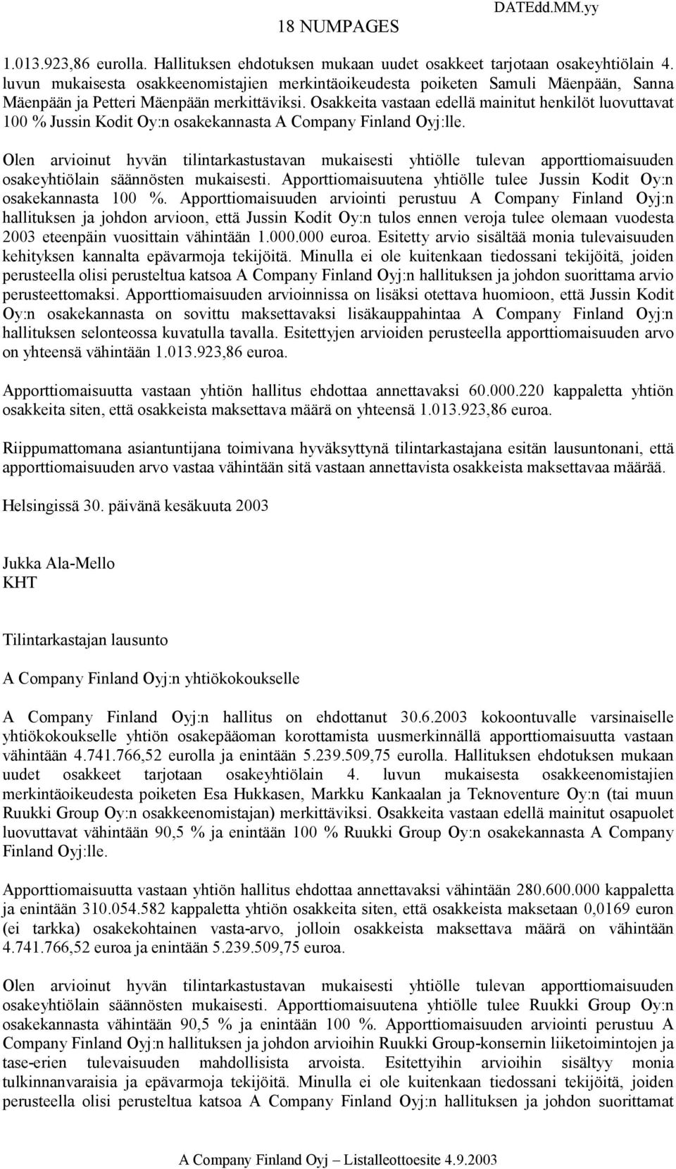 Osakkeita vastaan edellä mainitut henkilöt luovuttavat 100 % Jussin Kodit Oy:n osakekannasta A Company Finland Oyj:lle.