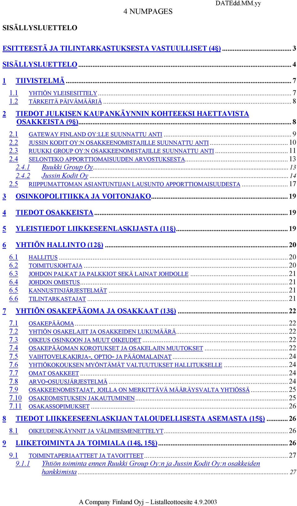 3 RUUKKI GROUP OY:N OSAKKEENOMISTAJILLE SUUNNATTU ANTI... 11 2.4 SELONTEKO APPORTTIOMAISUUDEN ARVOSTUKSESTA... 13 2.4.1 Ruukki Group Oy... 13 2.4.2 Jussin Kodit Oy... 14 2.