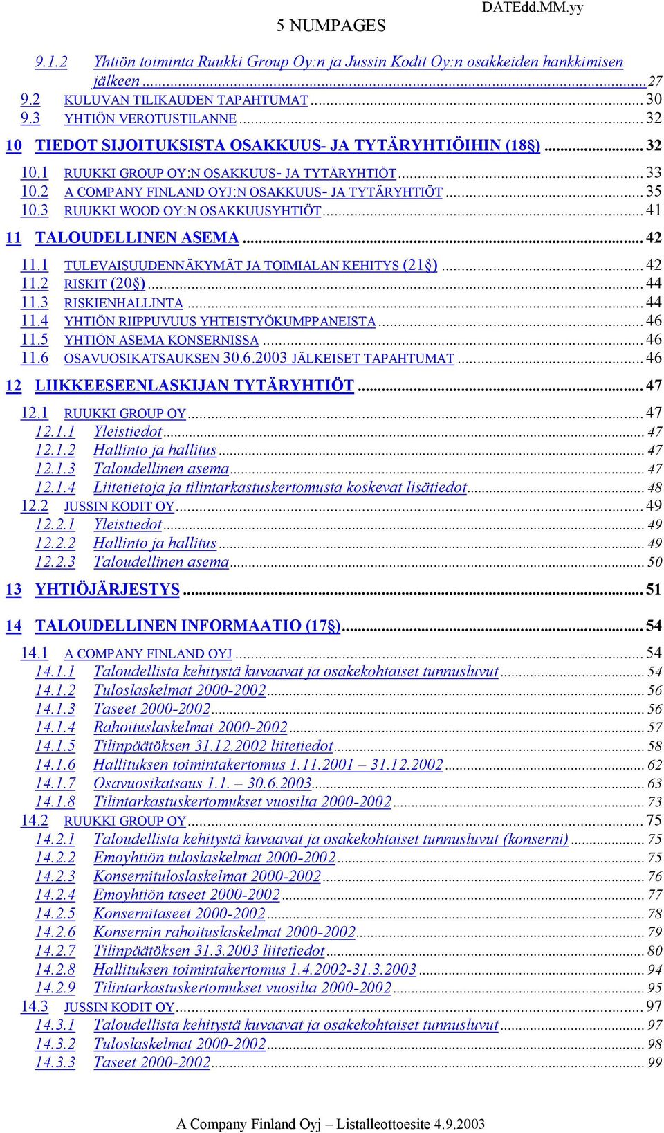 3 RUUKKI WOOD OY:N OSAKKUUSYHTIÖT... 41 11 TALOUDELLINEN ASEMA... 42 11.1 TULEVAISUUDENNÄKYMÄT JA TOIMIALAN KEHITYS (21 )... 42 11.2 RISKIT (20 )... 44 11.3 RISKIENHALLINTA... 44 11.4 YHTIÖN RIIPPUVUUS YHTEISTYÖKUMPPANEISTA.