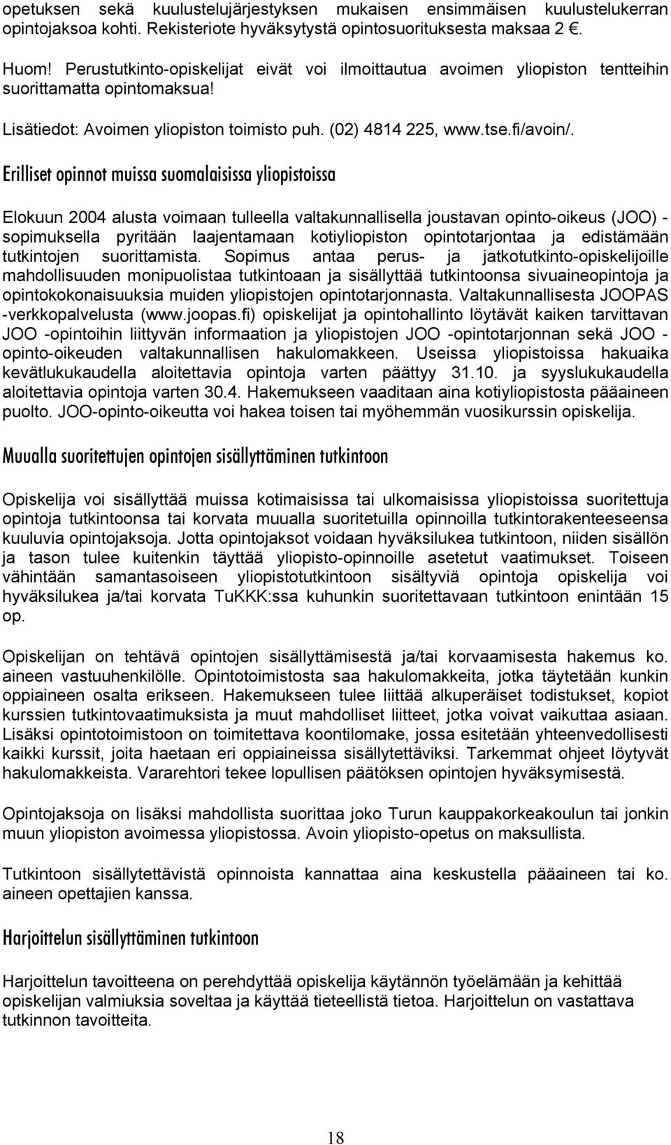 Erilliset opinnot muissa suomalaisissa yliopistoissa Elokuun 2004 alusta voimaan tulleella valtakunnallisella joustavan opinto-oikeus (JOO) - sopimuksella pyritään laajentamaan kotiyliopiston