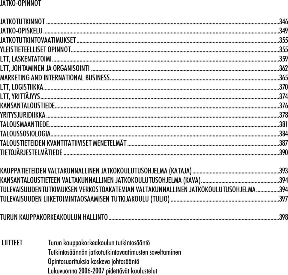 ..384 TALOUSTIETEIDEN KVANTITATIIVISET MENETELMÄT...387 TIETOJÄRJESTELMÄTIEDE...390 KAUPPATIETEIDEN VALTAKUNNALLINEN JATKOKOULUTUSOHJELMA (KATAJA).