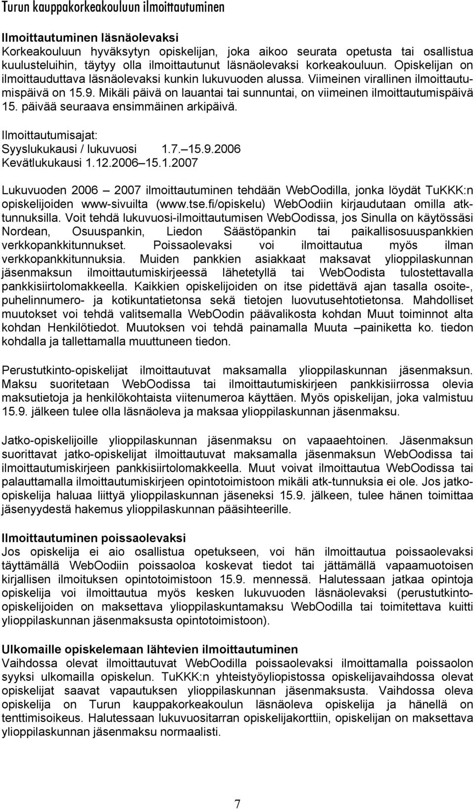 Mikäli päivä on lauantai tai sunnuntai, on viimeinen ilmoittautumispäivä 15. päivää seuraava ensimmäinen arkipäivä. Ilmoittautumisajat: Syyslukukausi / lukuvuosi 1.7. 15.9.2006 Kevätlukukausi 1.12.