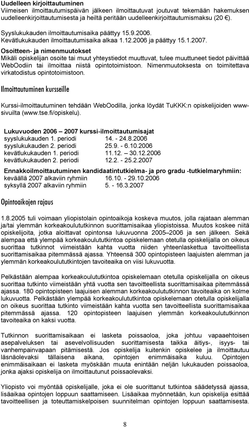 Osoitteen- ja nimenmuutokset Mikäli opiskelijan osoite tai muut yhteystiedot muuttuvat, tulee muuttuneet tiedot päivittää WebOodiin tai ilmoittaa niistä opintotoimistoon.