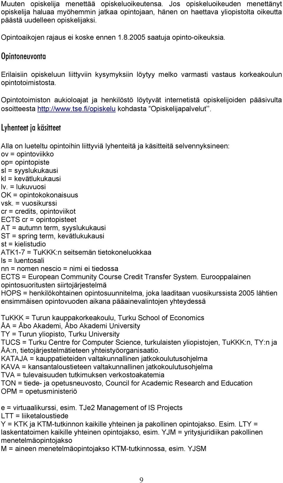 Opintotoimiston aukioloajat ja henkilöstö löytyvät internetistä opiskelijoiden pääsivulta osoitteesta http://www.tse.fi/opiskelu kohdasta Opiskelijapalvelut.