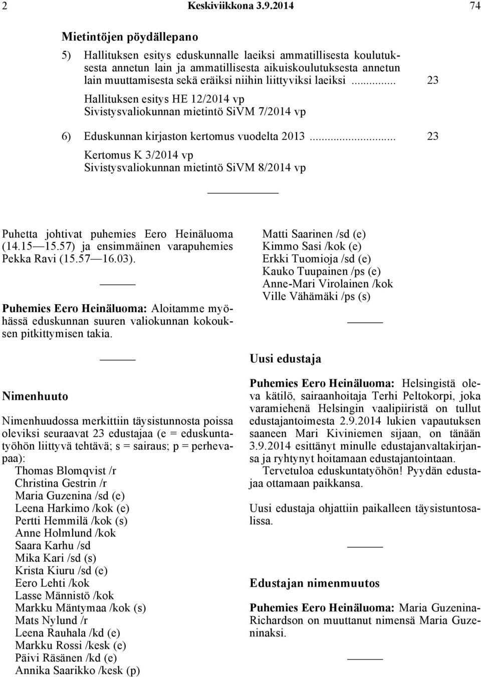 niihin liittyviksi laeiksi... 23 Hallituksen esitys HE 12/2014 vp Sivistysvaliokunnan mietintö SiVM 7/2014 vp 6) Eduskunnan kirjaston kertomus vuodelta 2013.