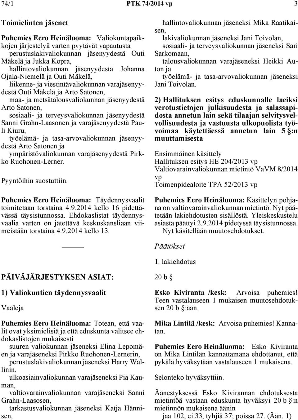 Satonen, sosiaali- ja terveysvaliokunnan jäsenyydestä Sanni Grahn-Laasonen ja varajäsenyydestä Pauli Kiuru, työelämä- ja tasa-arvovaliokunnan jäsenyydestä Arto Satonen ja ympäristövaliokunnan