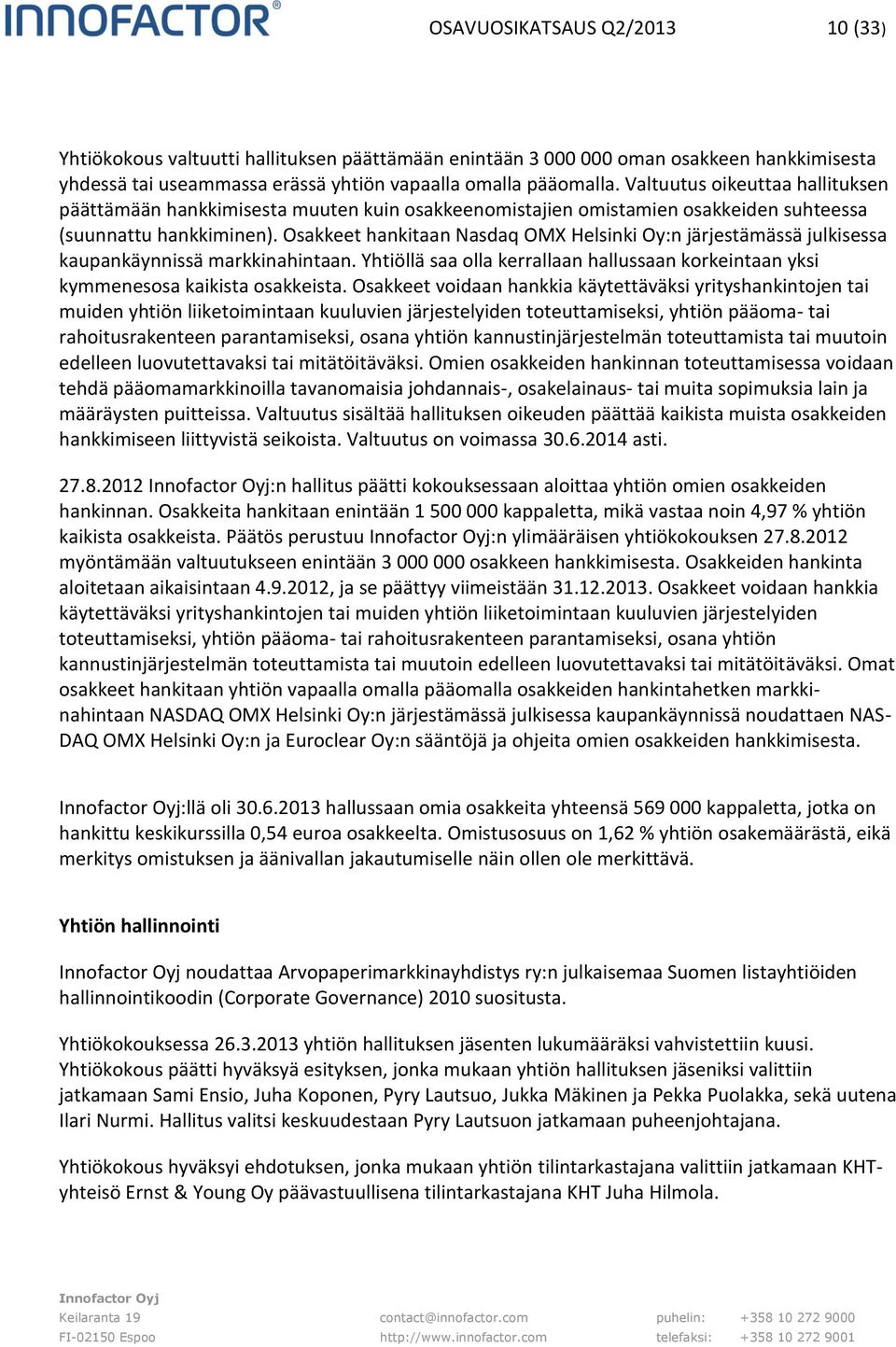 Osakkeet hankitaan Nasdaq OMX Helsinki Oy:n järjestämässä julkisessa kaupankäynnissä markkinahintaan. Yhtiöllä saa olla kerrallaan hallussaan korkeintaan yksi kymmenesosa kaikista osakkeista.