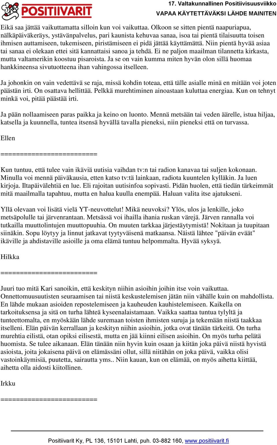 käyttämättä. Niin pientä hyvää asiaa tai sanaa ei olekaan ettei sitä kannattaisi sanoa ja tehdä. Ei ne paljon maailman tilannetta kirkasta, mutta valtamerikin koostuu pisaroista.