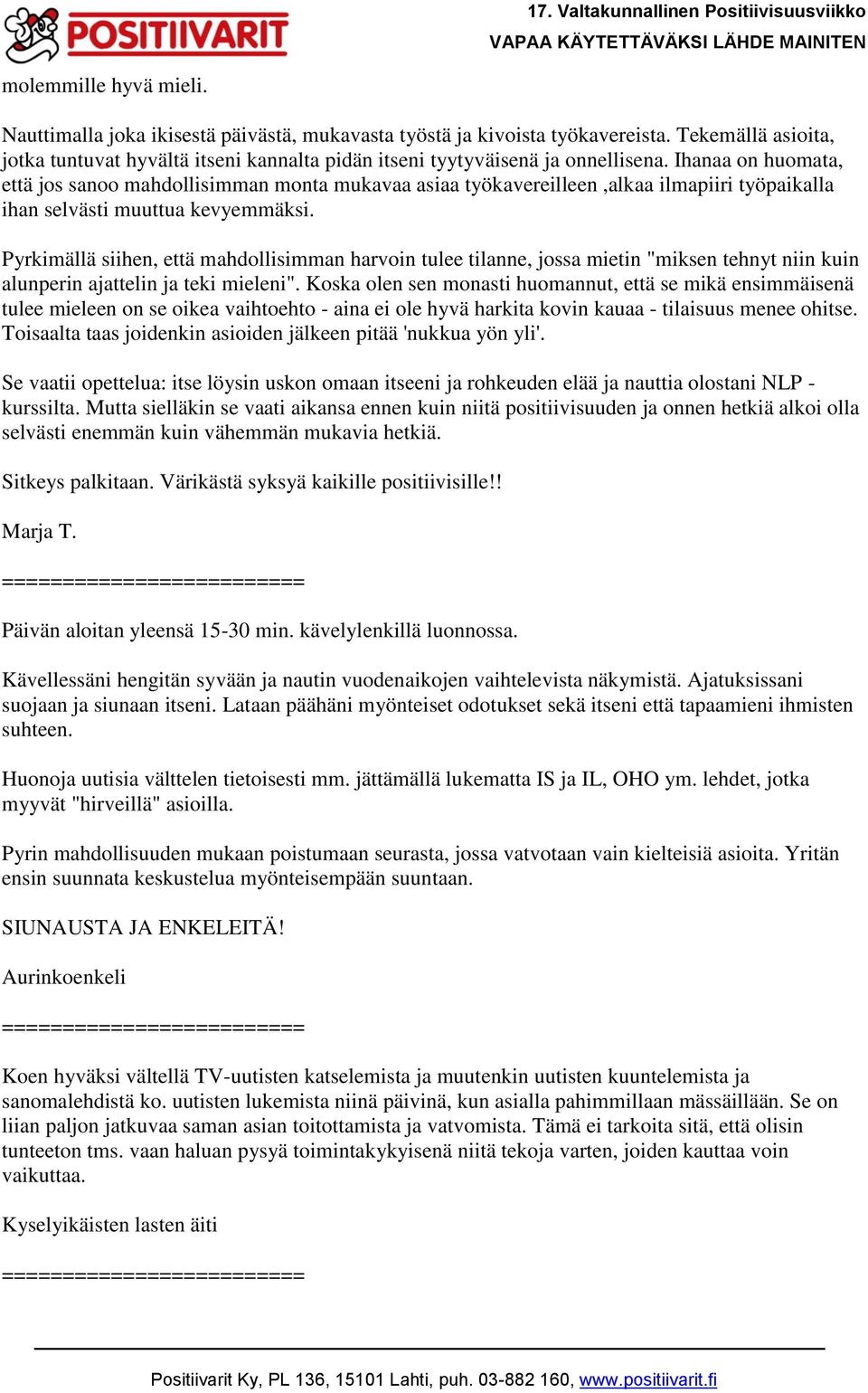 Ihanaa on huomata, että jos sanoo mahdollisimman monta mukavaa asiaa työkavereilleen,alkaa ilmapiiri työpaikalla ihan selvästi muuttua kevyemmäksi.