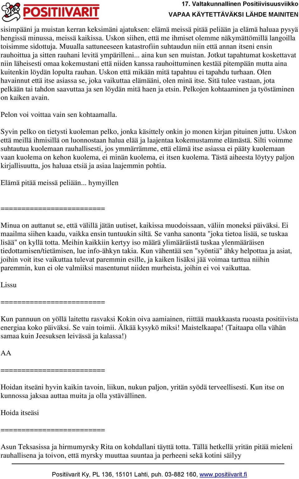 Muualla sattuneeseen katastrofiin suhtaudun niin että annan itseni ensin rauhoittua ja sitten rauhani levitä ympärilleni... aina kun sen muistan.