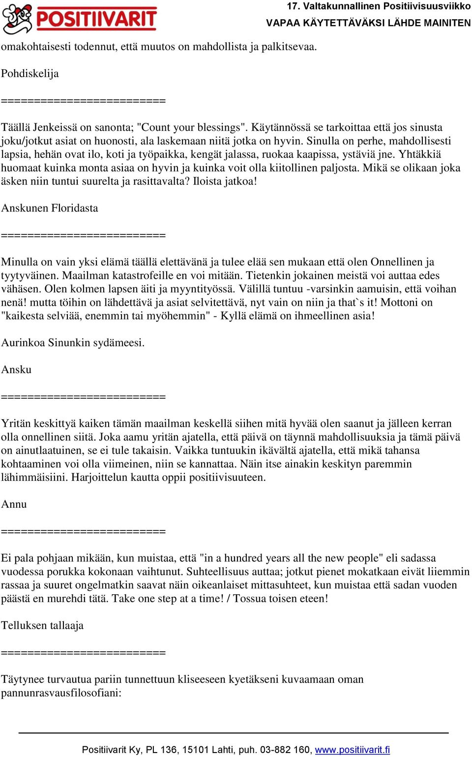 Sinulla on perhe, mahdollisesti lapsia, hehän ovat ilo, koti ja työpaikka, kengät jalassa, ruokaa kaapissa, ystäviä jne.