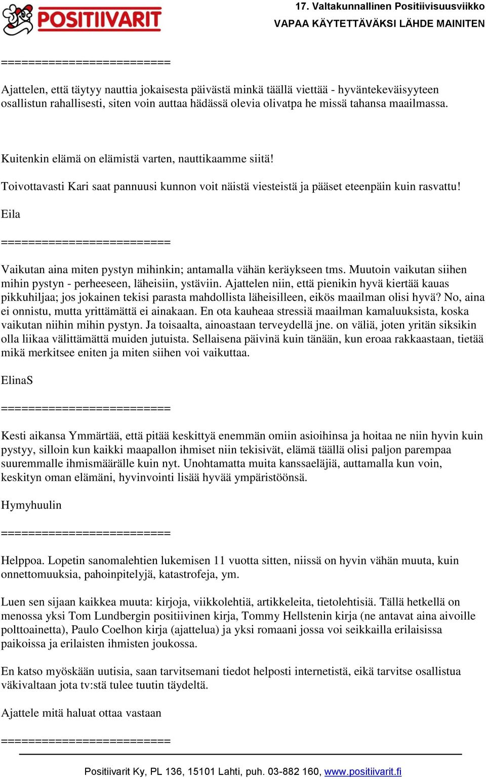 Eila Vaikutan aina miten pystyn mihinkin; antamalla vähän keräykseen tms. Muutoin vaikutan siihen mihin pystyn - perheeseen, läheisiin, ystäviin.