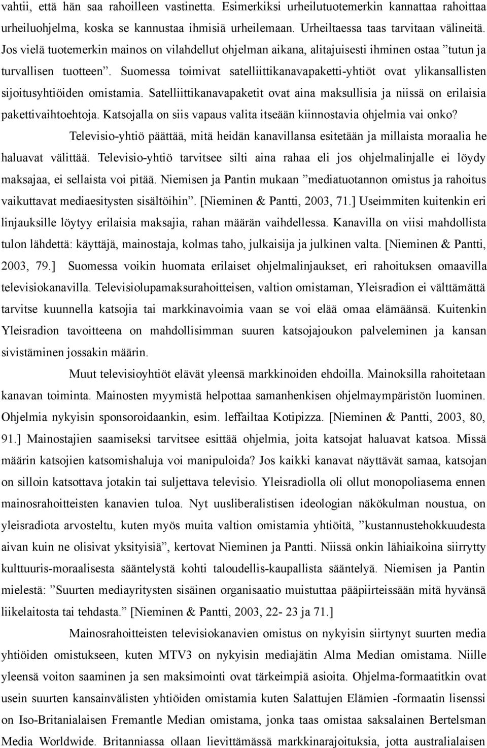 Suomessa toimivat satelliittikanavapaketti-yhtiöt ovat ylikansallisten sijoitusyhtiöiden omistamia. Satelliittikanavapaketit ovat aina maksullisia ja niissä on erilaisia pakettivaihtoehtoja.