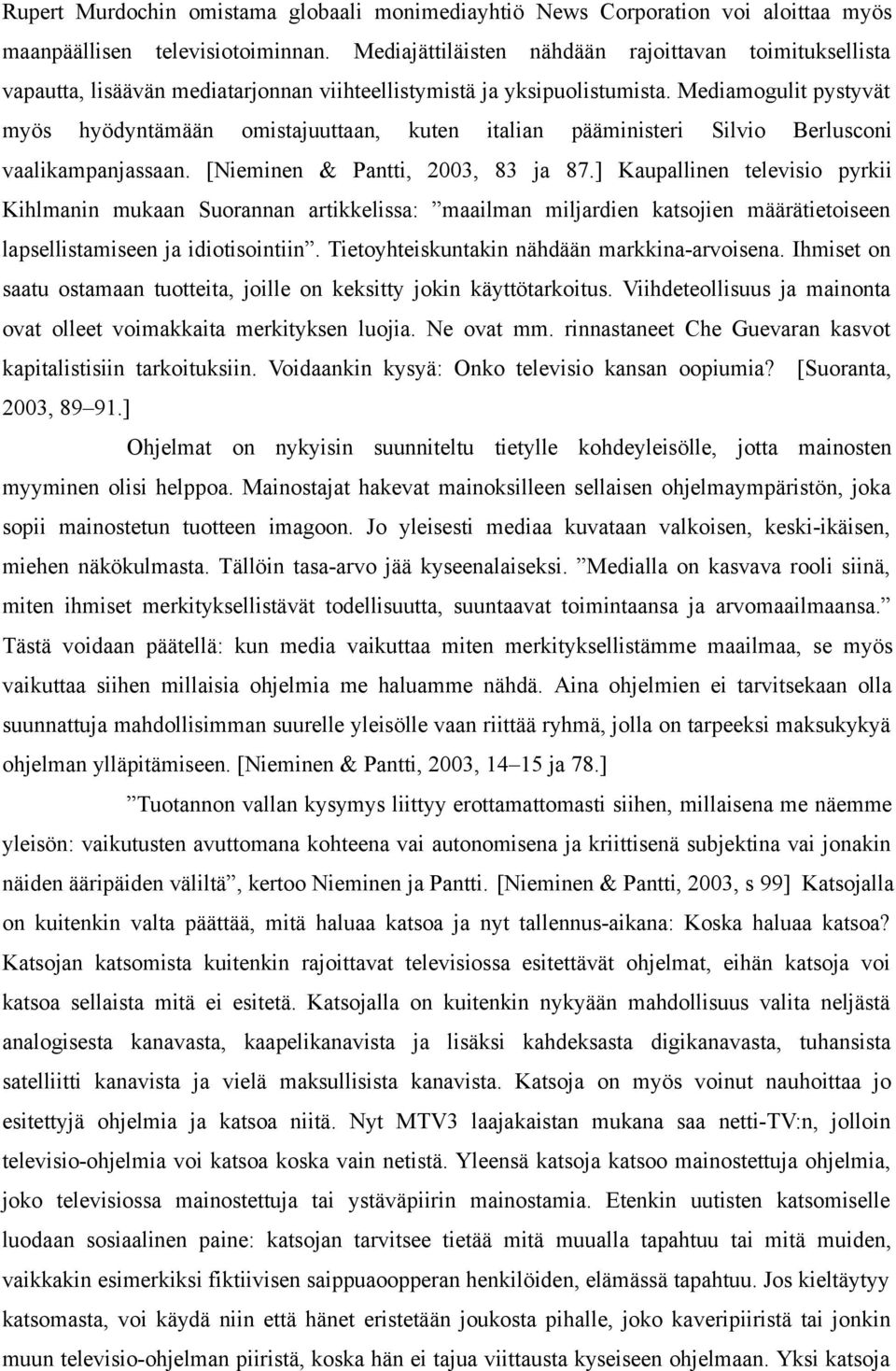 Mediamogulit pystyvät myös hyödyntämään omistajuuttaan, kuten italian pääministeri Silvio Berlusconi vaalikampanjassaan. [Nieminen & Pantti, 2003, 83 ja 87.