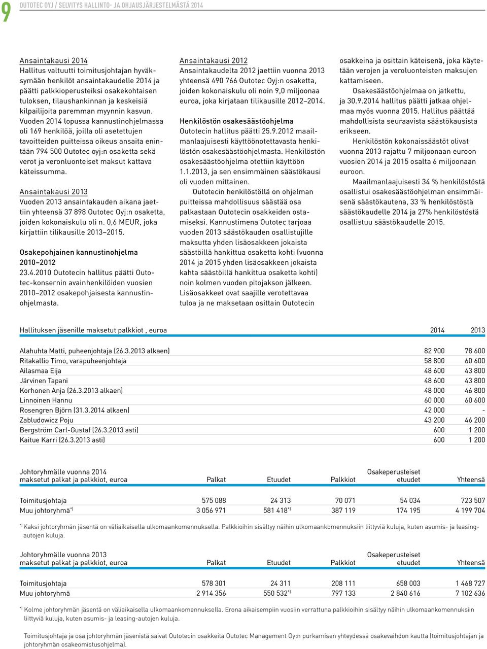 Vuoden 2014 lopussa kannustinohjelmassa oli 169 henkilöä, joilla oli asetettujen tavoitteiden puitteissa oikeus ansaita enintään 794 500 Outotec oyj:n osaketta sekä verot ja veronluonteiset maksut