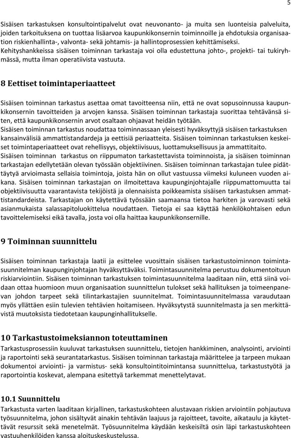 Kehityshankkeissa sisäisen toiminnan tarkastaja voi olla edustettuna johto-, projekti- tai tukiryhmässä, mutta ilman operatiivista vastuuta.