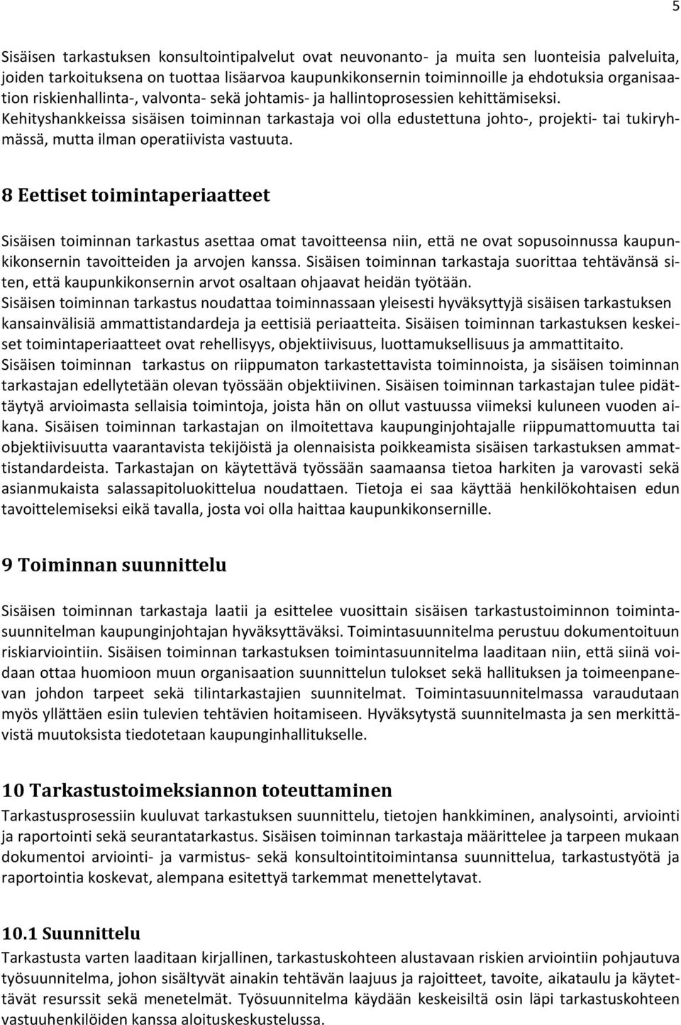 Kehityshankkeissa sisäisen toiminnan tarkastaja voi olla edustettuna johto-, projekti- tai tukiryhmässä, mutta ilman operatiivista vastuuta.